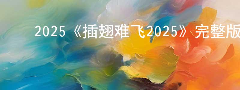 陈思芸的动漫综艺大全,2025《插翅难飞2025》完整版电影/在线观看/百度云-美剧天堂
